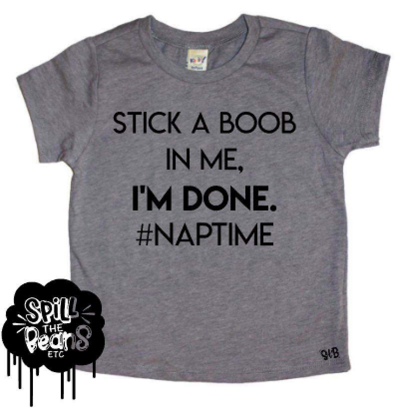 Stick A Boob In Me I'm Done Toddler or Baby Shirt