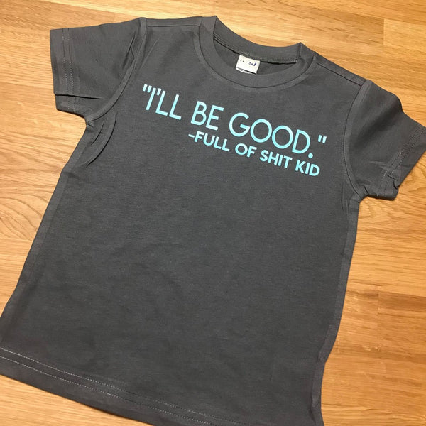 I'll Be Good -Full Of Shit Kid Tee